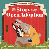 The Story of My Open Adoption A Storybook for Children Adopted at Birth